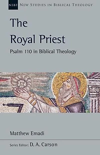 The Royal Priest: Psalm 110 Biblical Theology