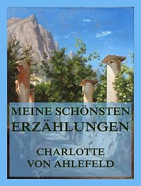 Meine schönsten Erzählungen: Ein Sammelband ihrer beeindruckendsten Geschichten
