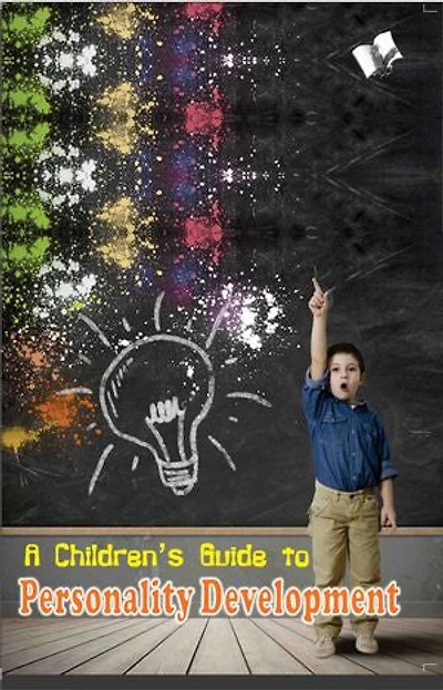 A Children's Guide to Personality Development: Parental guide to enhance a child's total performance
