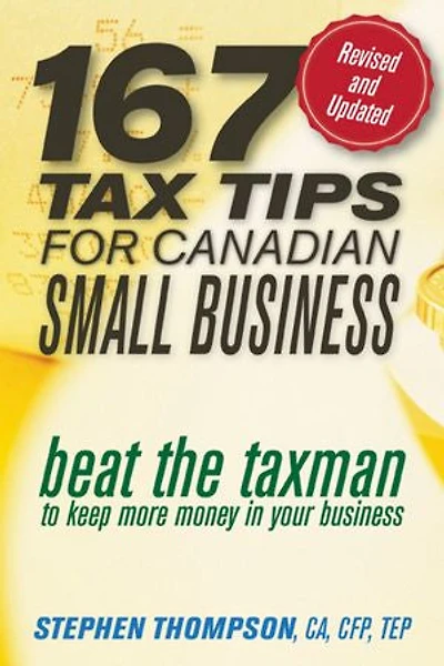 167 Tax Tips for Canadian Small Business: Beat the Taxman to Keep More Money in Your Business