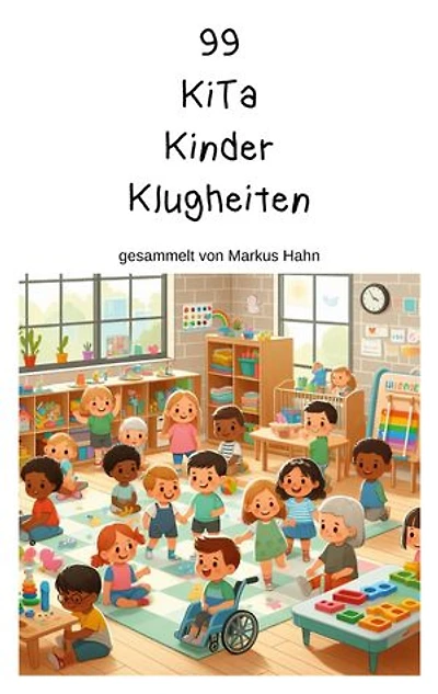 99 KiTa Kinder Klugheiten: gesammelt von Markus Hahn