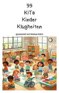 99 KiTa Kinder Klugheiten: gesammelt von Markus Hahn