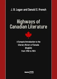 Highways of Canadian Literature: A Synoptic Introduction to the Literary History of Canada (English) from 1760 to 1924