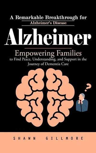 Alzheimer: A Remarkable Breakthrough for Alzheimer's Disease (Empowering Families to Find Peace, Understanding, and Support in the Journey of Dementia Care)