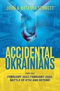 Accidental Ukrainians: Part One - February 2022-February 2023: Battle of Kyiv and Beyond