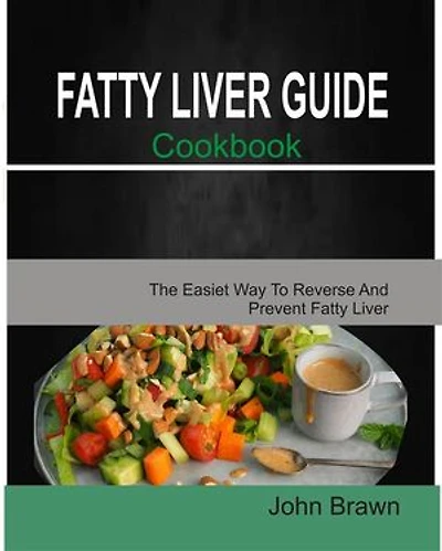 Fatty liver guide cookbook: The Easiest Way to Reverse and Prevent Fatty Liver