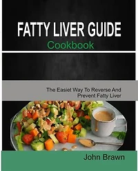 Fatty liver guide cookbook: The Easiest Way to Reverse and Prevent Fatty Liver