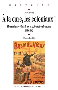 A la cure, les coloniaux !: thermalisme, climatisme et colonisation française, 1830-1962