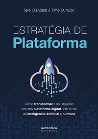 Estratégia de plataforma: Como transformar o seu negócio em uma plataforma digital com o uso de Inteligência Artificial e humana