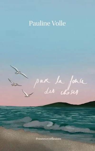Par la force des choses: Pensées et réflexions