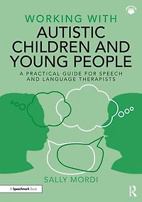 Working with Autistic Children and Young People: A Practical Guide for Speech Language Therapists