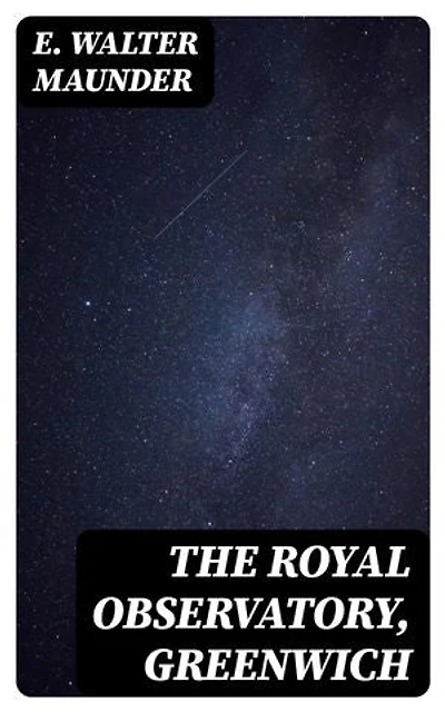 The Royal Observatory, Greenwich: Enriched edition. A Glance at Its History and Work