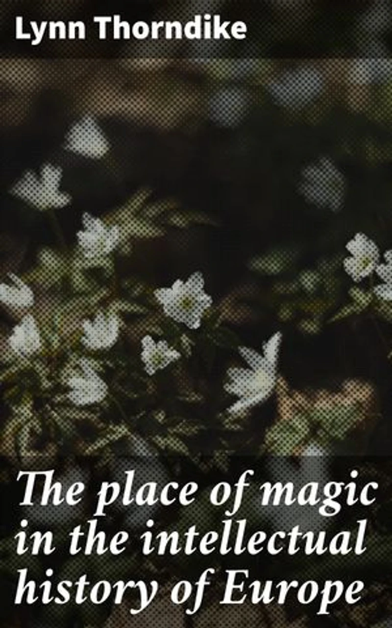 The place of magic in the intellectual history of Europe: Unveiling the Mysteries of Europe's Intellectual Past