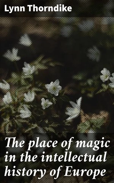 The place of magic in the intellectual history of Europe: Unveiling the Mysteries of Europe's Intellectual Past