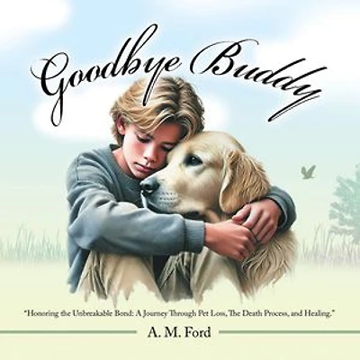 Goodbye Buddy: "Honoring The Unbreakable Bond: A Journey Through Pet Loss, Death Process, and Healing."