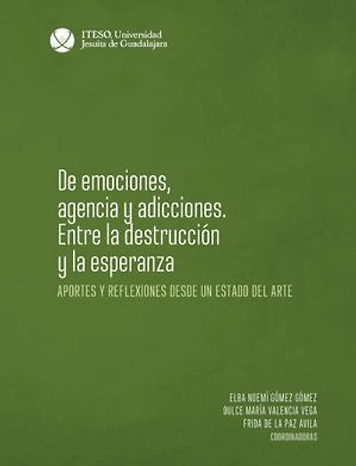 De emociones, agencia y adicciones. Entre la destrucción y la esperanza: Aportes y reflexiones desde un estado del arte