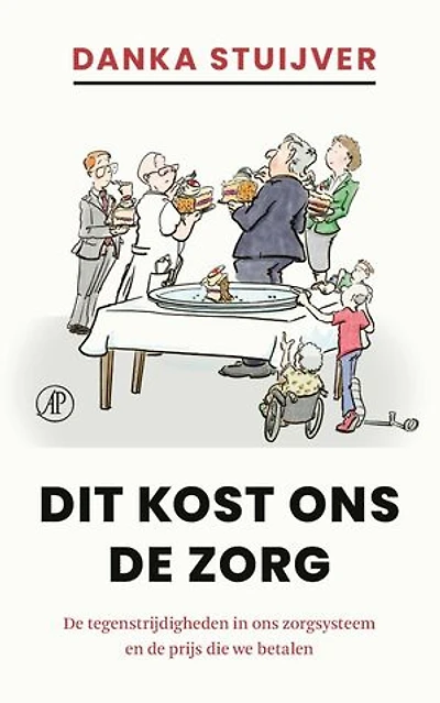 Dit kost ons de zorg: De tegenstrijdigheden in ons zorgsysteem en de prijs die we betalen
