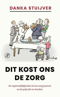 Dit kost ons de zorg: De tegenstrijdigheden in ons zorgsysteem en de prijs die we betalen