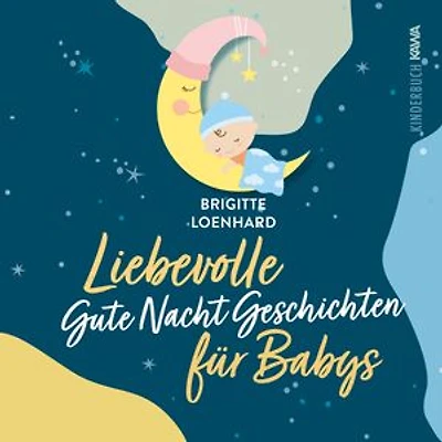 Liebevolle Gute Nacht Geschichten für Babys: Ein Vorlesebuch für erholsamen Schlaf und gesundes Verarbeiten im ersten Lebensjahr