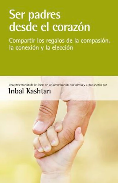 Ser padres desde el corazón: Compartir los regalos de la compasión, la conexión y la elección