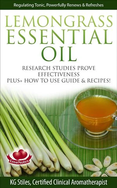 Lemongrass Essential Oil Research Studies Prove Effectiveness Plus + How to Use Guide & Recipes: Healing with Essential Oil