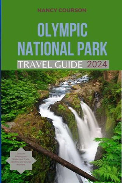 OLYMPIC NATIONAL PARK TRAVEL GUIDE 2024: Discover Washington's wilderness, trails, wildlife and natural wonder