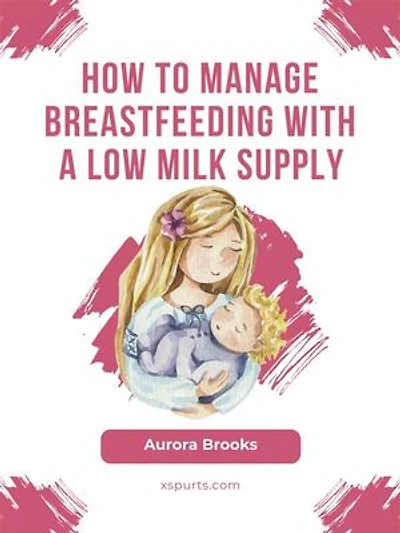 How to manage breastfeeding with a low milk supply