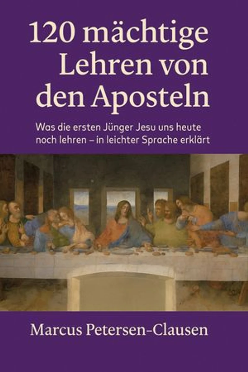 120 mächtige Lehren von den Aposteln: Für alle, die nach Jesus suchen – in leichter Sprache erklärt