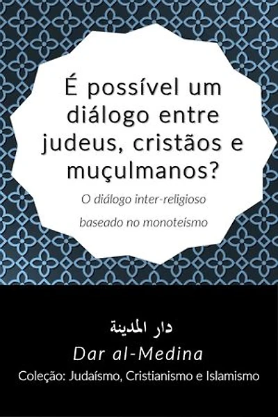 É possível um diálogo entre judeus, cristãos e muçulmanos? O diálogo inter-religioso baseado no monoteísmo