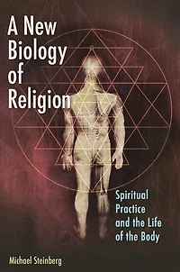 A New Biology of Religion: Spiritual Practice and the Life Body