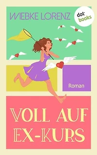 Voll auf Ex-Kurs: Roman | Romantische Komödie über zweite Chancen für die Liebe