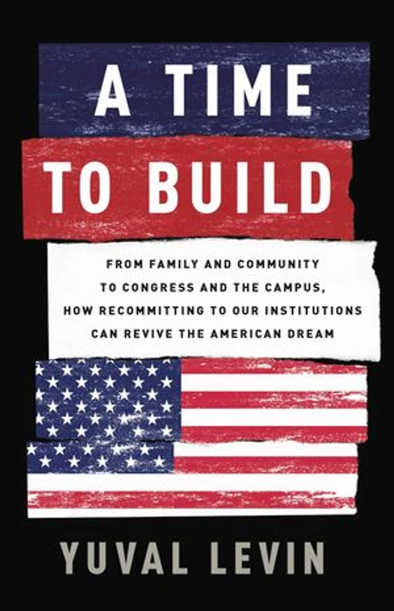 A Time to Build: From Family and Community Congress the Campus, How Recommitting Our Institutions Can Revive American Dream