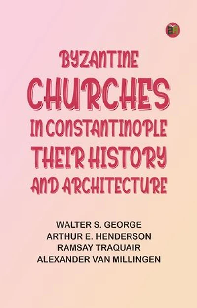 Byzantine Churches in Constantinople: Their History and Architecture