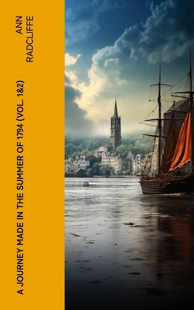 A Journey Made in the Summer of 1794 (Vol. 1&2): Voyage Through Holland and the Western Frontier of Germany, with a Return Down the Rhine