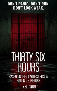 Thirty Six Hours: A Historical Novel of the Deadliest Prison Riot in U.S. History