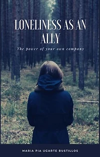 Loneliness as an Ally: The Power of your Own Company