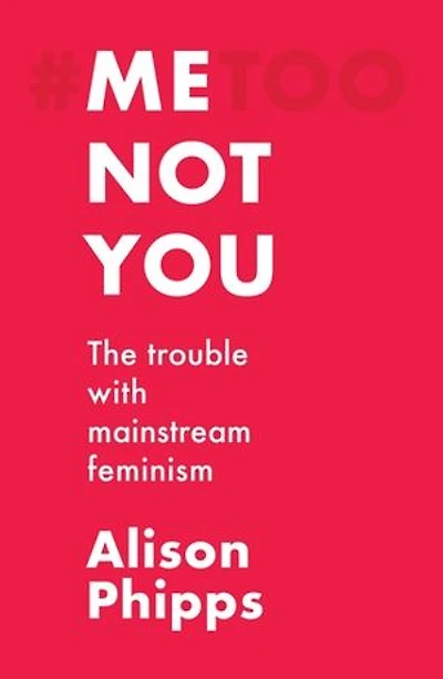 Me, not you: The trouble with mainstream feminism