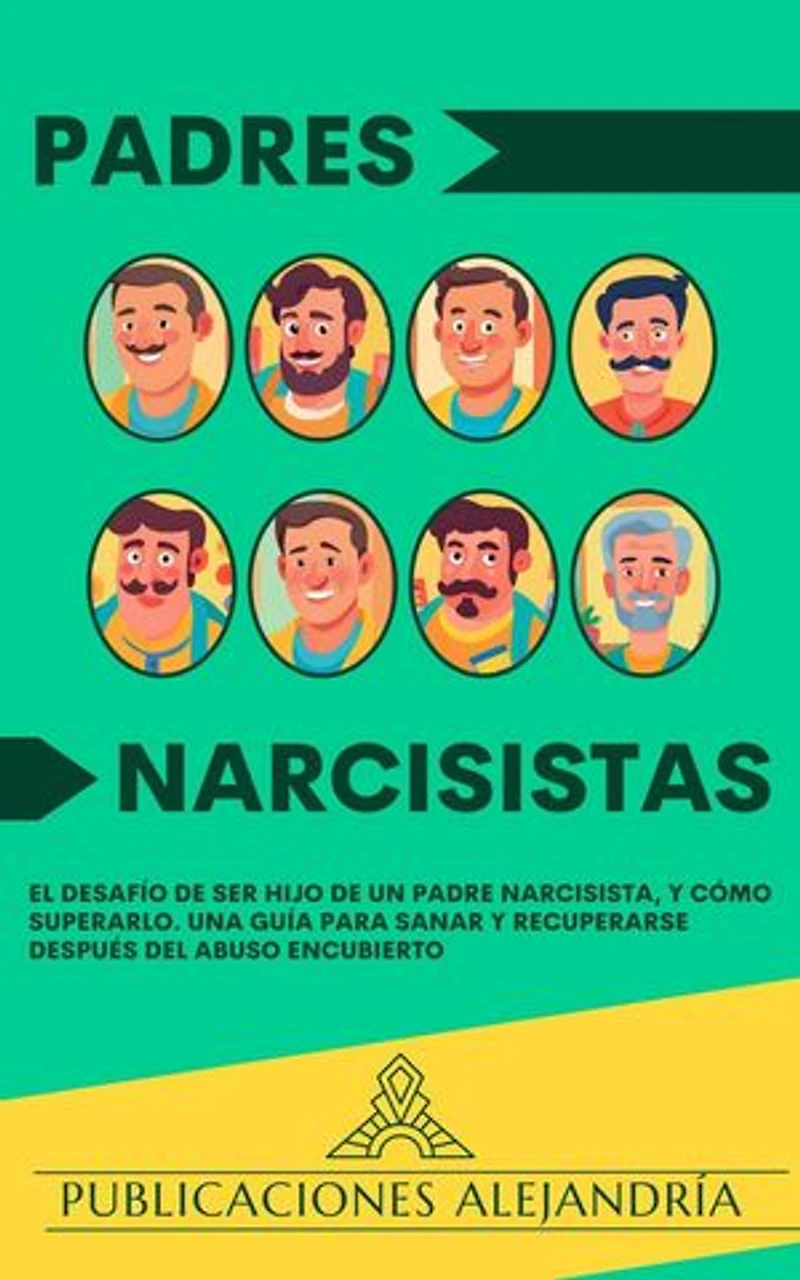 Padres Narcisistas: El Desafío de Ser Hijo o Hija de un Padre Narcisista, y Cómo Superarlo. Una Guía para Sanar y Recuperarse Después del Abuso Encubierto