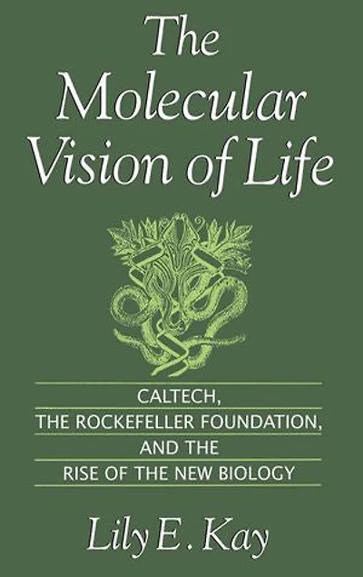 the Molecular Vision of Life: Caltech, Rockefeller Foundation, and Rise New Biology