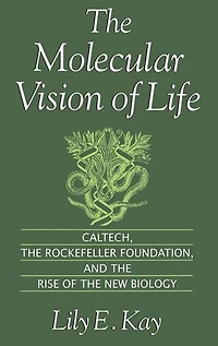 the Molecular Vision of Life: Caltech, Rockefeller Foundation, and Rise New Biology
