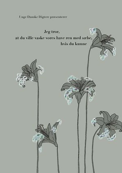 Jeg tror, at du ville vaske vores have ren med sæbe, hvis du kunne: en digtantologi