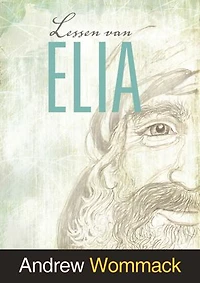 Lessen van Elia: Levenslessen uit het leven van een profeet die Gods kracht en voorziening ervoer