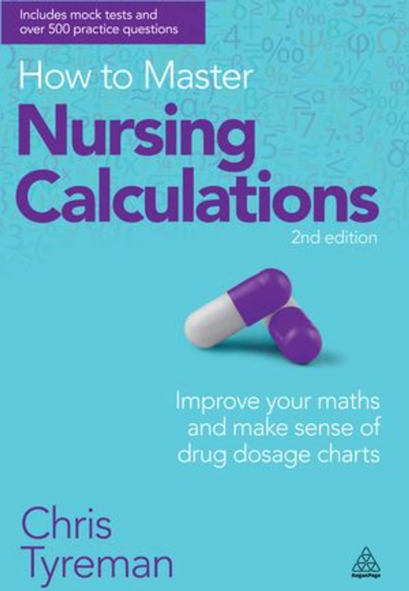 How to Master Nursing Calculations: Improve Your Maths and Make Sense of Drug Dosage Charts