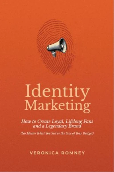 Identity Marketing: How to Create Loyal, Lifelong Fans and a Legendary Brand (No Matter What You Sell or the Size of Your Budget)