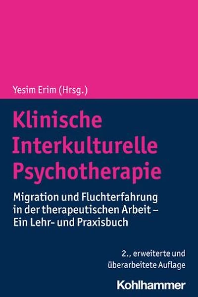 Klinische Interkulturelle Psychotherapie: Migration und Fluchterfahrung in der therapeutischen Arbeit - Ein Lehr- und Praxisbuch