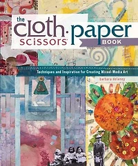 The Cloth Paper Scissors Book: Techniques and Inspiration for Creating Mixed-Media Art