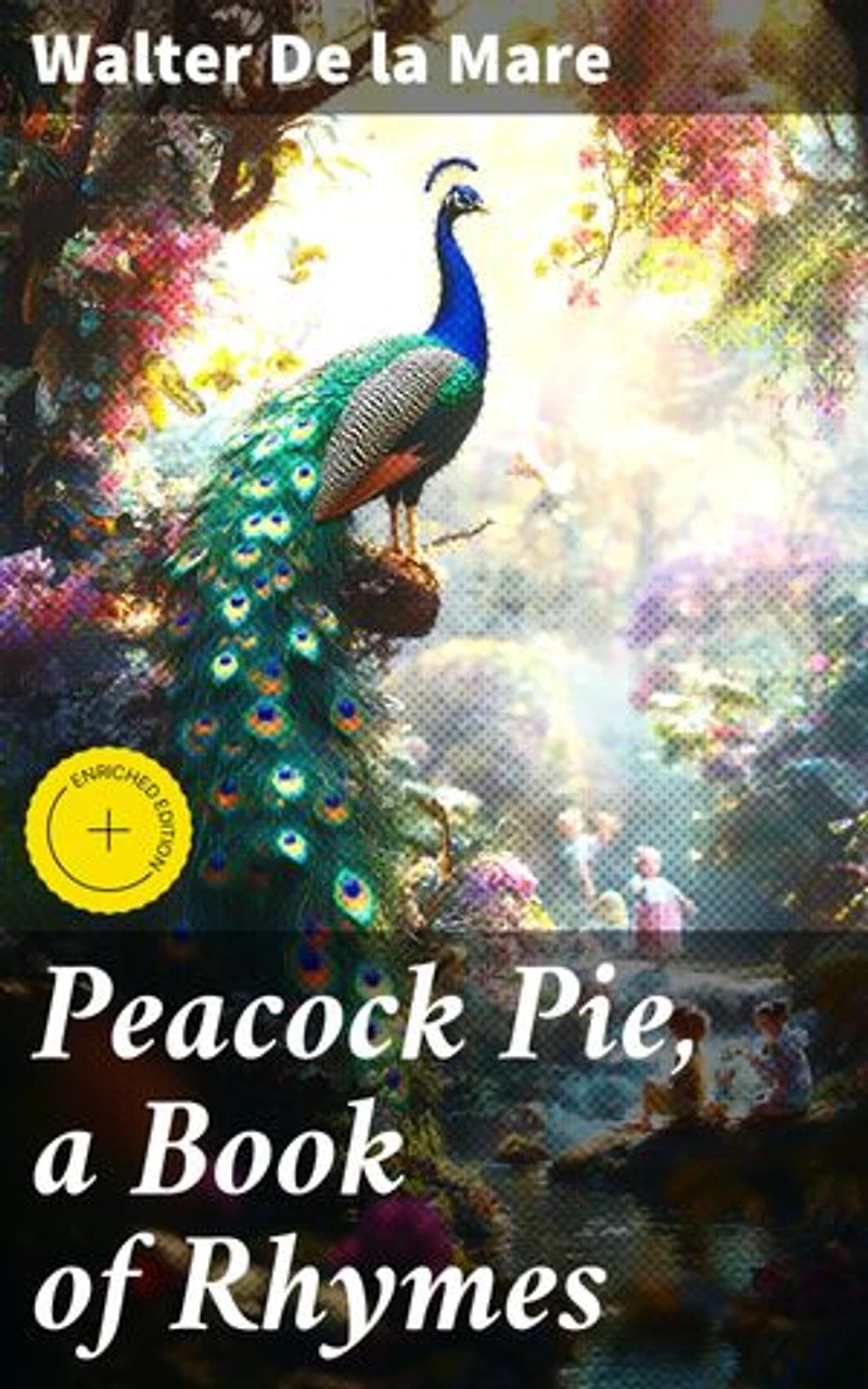 Peacock Pie, a Book of Rhymes: Enriched edition. A Whimsical Journey Through Magical Rhymes