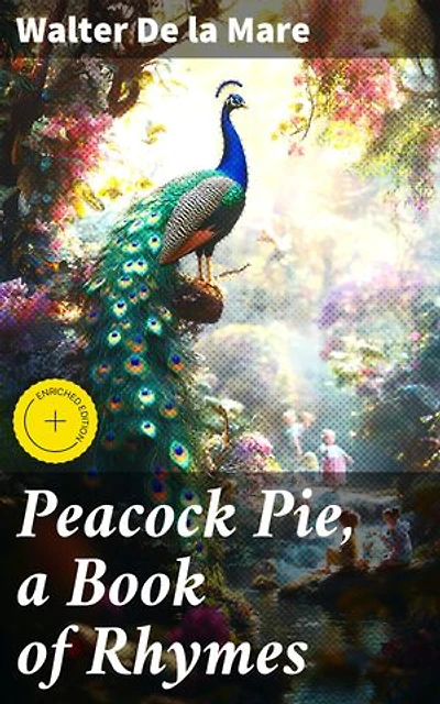 Peacock Pie, a Book of Rhymes: Enriched edition. A Whimsical Journey Through Magical Rhymes