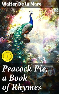 Peacock Pie, a Book of Rhymes: Enriched edition. A Whimsical Journey Through Magical Rhymes