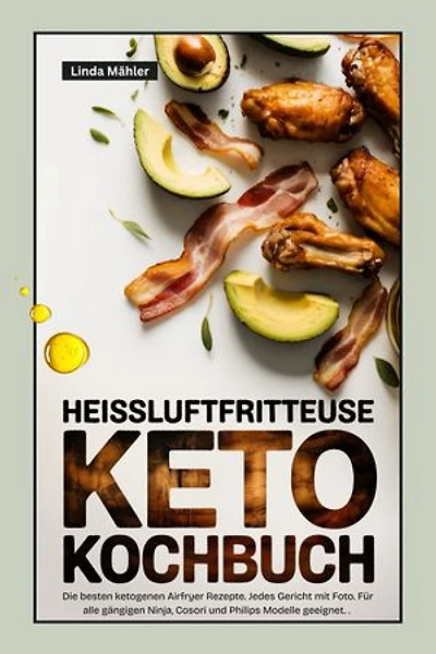 Heissluftfritteuse Keto Kochbuch: Die besten ketogenen Airfryer Rezepte. Für alle gängigen Ninja, Cosori und Philips Modelle geeignet.